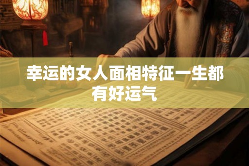 幸运的女人面相特征一生都有好运气