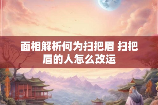 面相解析何为扫把眉 扫把眉的人怎么改运