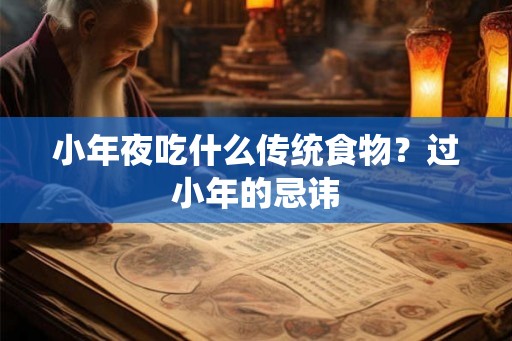 小年夜吃什么传统食物？过小年的忌讳
