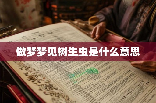 做梦梦见树生虫是什么意思
