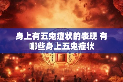 身上有五鬼症状的表现 有哪些身上五鬼症状