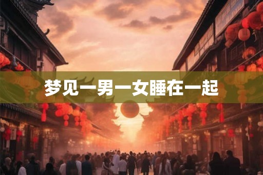 梦见一男一女睡在一起