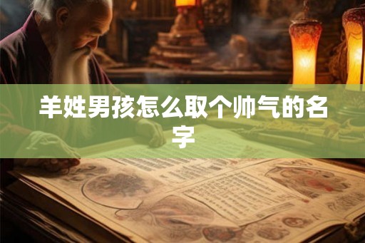 羊姓男孩怎么取个帅气的名字