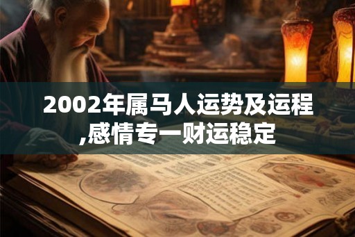 2002年属马人运势及运程,感情专一财运稳定