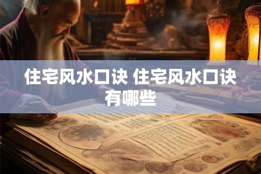 住宅风水口诀 住宅风水口诀有哪些 住宅风水口诀 住宅风水口诀有哪些