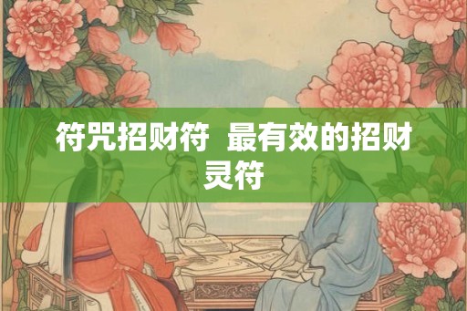符咒招财符 最有效的招财灵符 符咒招财符 最有效的招财灵符