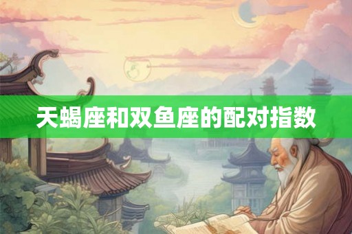 天蝎座和双鱼座的配对指数