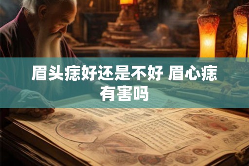 眉头痣好还是不好 眉心痣有害吗