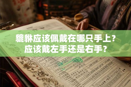 貔貅应该佩戴在哪只手上？应该戴左手还是右手？