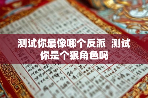 测试你最像哪个反派  测试你是个狠角色吗