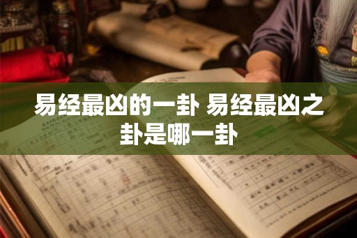 易经最凶的一卦 易经最凶之卦是哪一卦