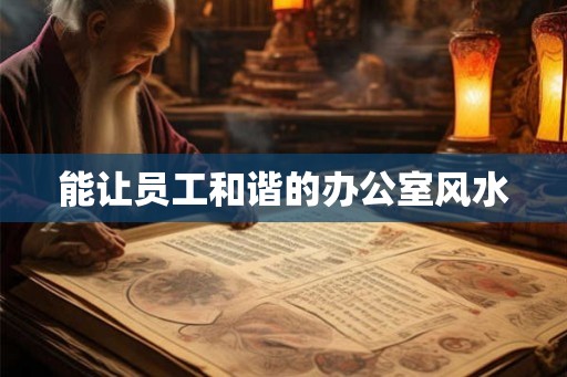 能让员工和谐的办公室风水