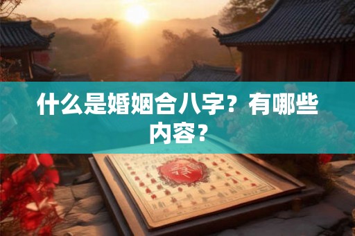 什么是婚姻合八字？有哪些内容？