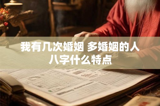 我有几次婚姻 多婚姻的人八字什么特点