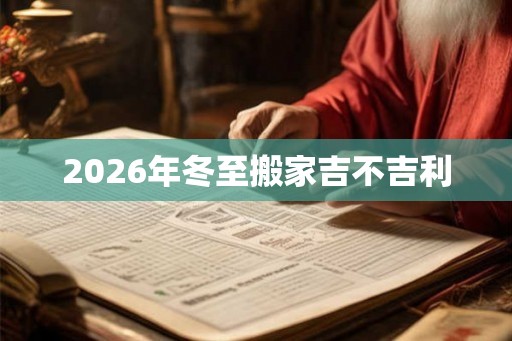 2026年冬至搬家吉不吉利