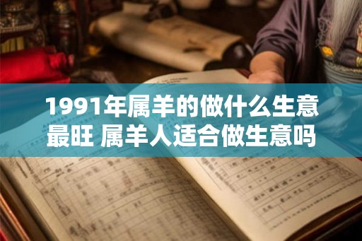 1991年属羊的做什么生意最旺 属羊人适合做生意吗