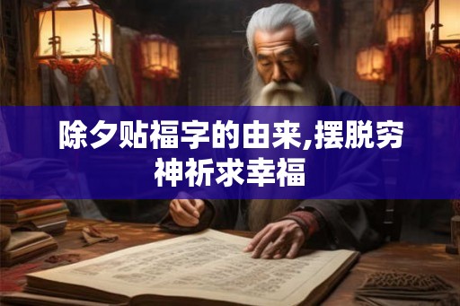 除夕贴福字的由来,摆脱穷神祈求幸福