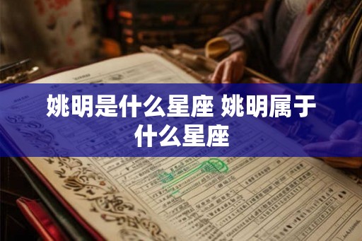 姚明是什么星座 姚明属于什么星座