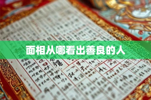 面相从哪看出善良的人 面相从哪看出善良的人