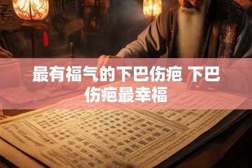 最有福气的下巴伤疤 下巴伤疤最幸福
