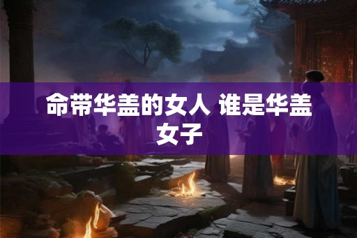 命带华盖的女人 谁是华盖女子