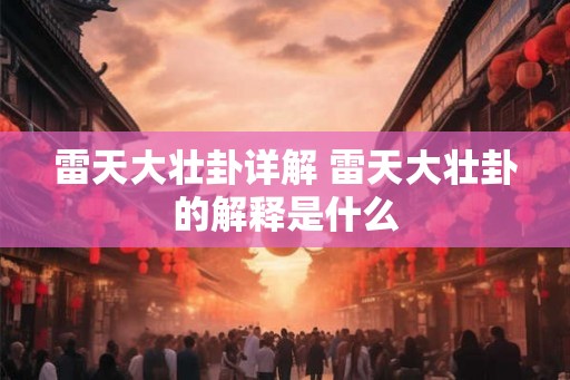 雷天大壮卦详解 雷天大壮卦的解释是什么