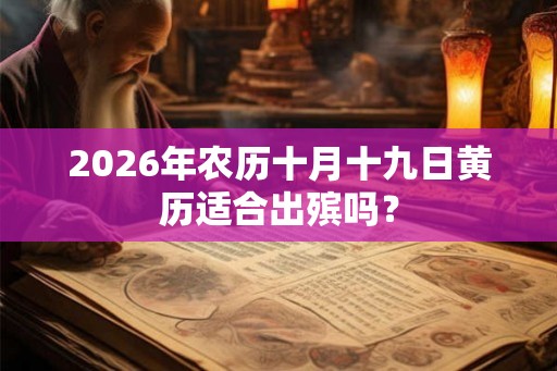 2026年农历十月十九日黄历适合出殡吗？