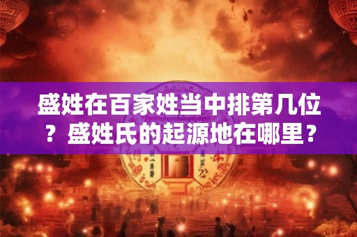 盛姓在百家姓当中排第几位？盛姓氏的起源地在哪里？