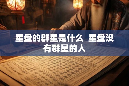 星盘的群星是什么  星盘没有群星的人
