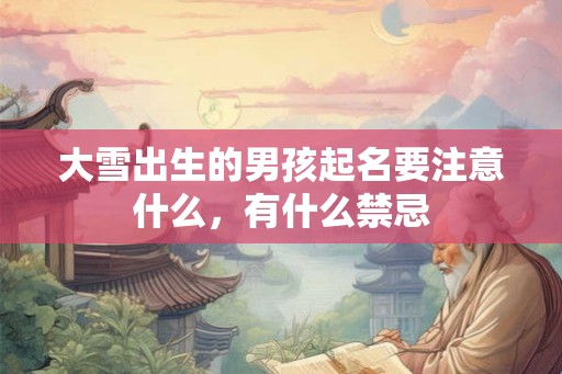 大雪出生的男孩起名要注意什么，有什么禁忌