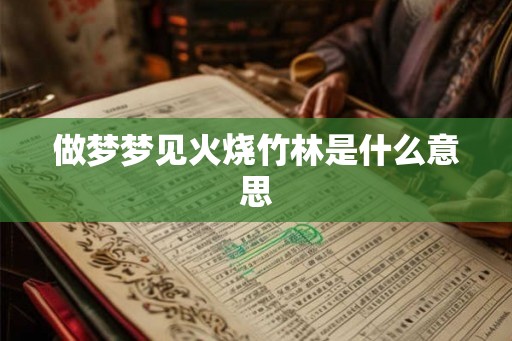 做梦梦见火烧竹林是什么意思