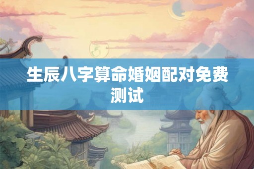 生辰八字算命婚姻配对免费测试