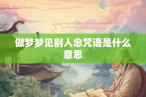 做梦梦见别人念咒语是什么意思