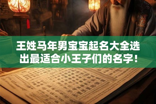王姓马年男宝宝起名大全选出最适合小王子们的名字！