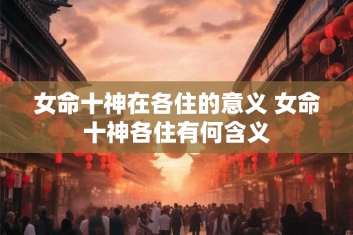 女命十神在各住的意义 女命十神各住有何含义
