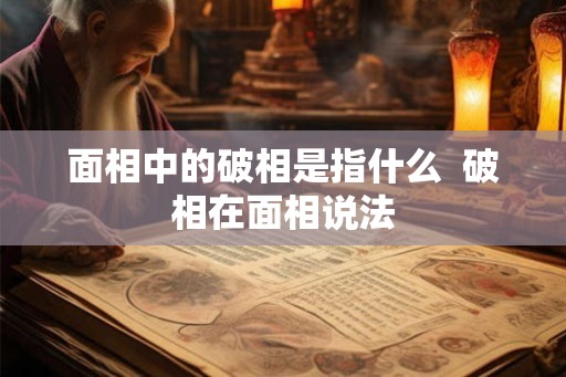 面相中的破相是指什么  破相在面相说法