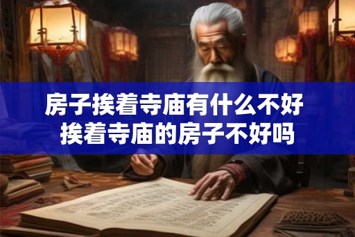 房子挨着寺庙有什么不好 挨着寺庙的房子不好吗
