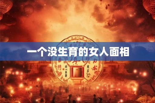 一个没生育的女人面相