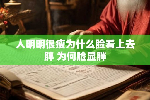 人明明很瘦为什么脸看上去胖 为何脸显胖
