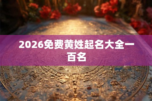 2026免费黄姓起名大全一百名