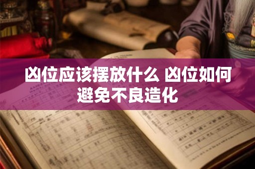 凶位应该摆放什么 凶位如何避免不良造化
