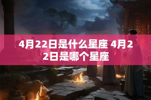 4月22日是什么星座 4月22日是哪个星座