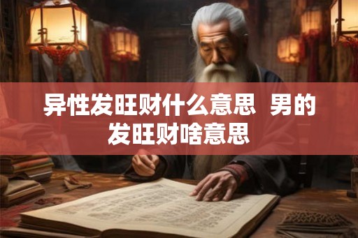 异性发旺财什么意思  男的发旺财啥意思