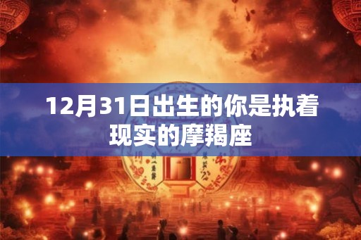 12月31日出生的你是执着现实的摩羯座