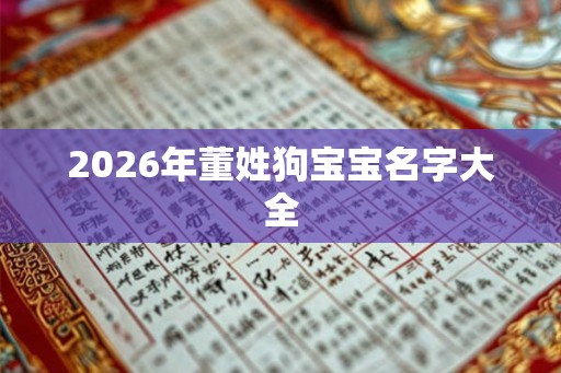 2026年董姓狗宝宝名字大全