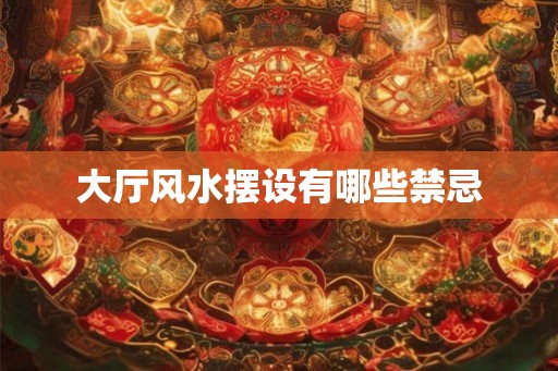 大厅风水摆设有哪些禁忌
