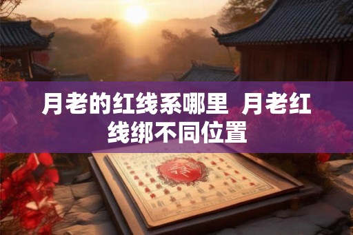 月老的红线系哪里  月老红线绑不同位置