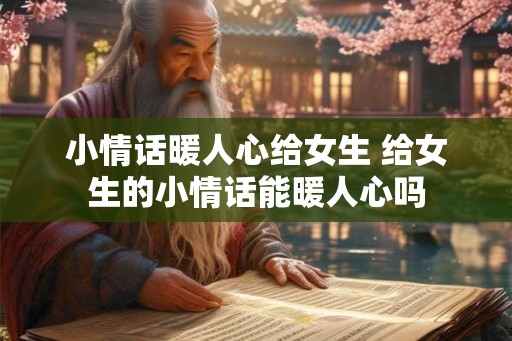 小情话暖人心给女生 给女生的小情话能暖人心吗