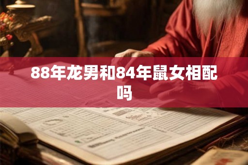 88年龙男和84年鼠女相配吗