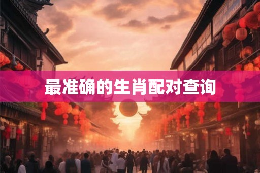 最准确的生肖配对查询